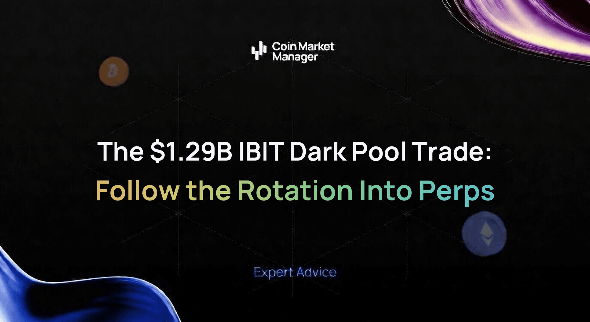 The $1.29B IBIT Dark Pool Trade: Follow the Rotation Into Perps